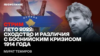 Лето 2022: сходство и различия с боснийским кризисом 1914 года. Стрим Мурата Темирова