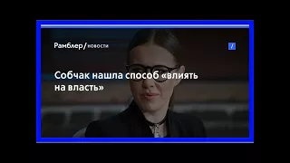 Собчак нашла способ «влиять на власть»