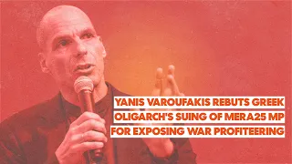 Yanis Varoufakis rebuts Greek oligarch's suing of MERA25 MP for exposing war profiteering