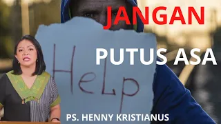 JANGAN PUTUS ASA | Khotbah PS. HENNY KRISTIANUS