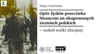 Wokół walki zbrojnej: Opór Żydów przeciwko Niemcom na ziemiach polskich – konferencja naukowa [2]
