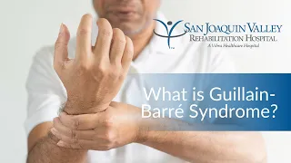 What is Guillain-Barré Syndrome? | San Joaquin Valley Rehabilitation Hospital