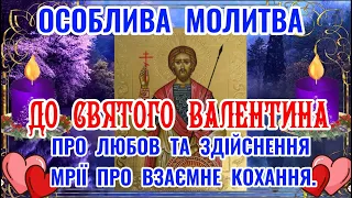 Особлива Молитва до Святого Валентина ПРО ЛЮБОВ ТА ПРО ЗДІЙСНЕННЯ МРІЇ ПРО ВЗАЄМНЕ КОХАННЯ