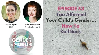 EPISODE 53 - You Affirmed your Child's Gender...How to Roll Back