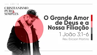 O Grande Amor de Deus e a Nossa Filiação - 1 João 3:1-6 | Rev. Ericson Martins