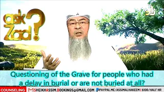 Questioning of the Grave for people who had a delay in burial or are not buried at all? assim