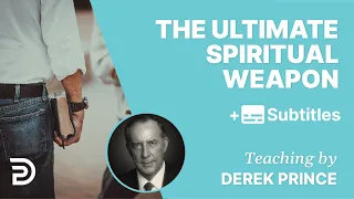 The Ultimate Spiritual Weapon | Derek Prince