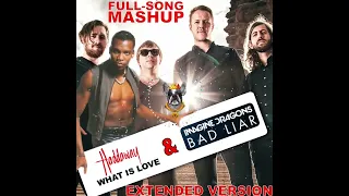 Extended Mashup Haddaway - What is Love & Imagine Dragons - Bad Liar