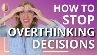 How to Stop Overthinking Decisions and Overcome Analysis Paralysis