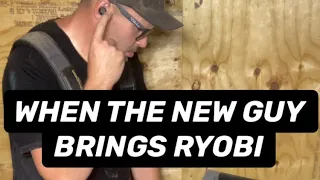 When The New Guy Pulls Up To The Jobsite With Ryobi