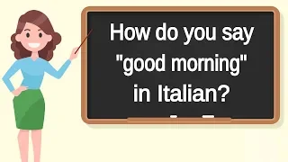 How do you say "good morning" in Italian? | How to say "good morning" in Italian?