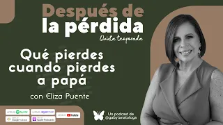 Qué pierdes cuando pierdes a papá | Podcast | T5e2 | Gaby Tanatóloga con Eliza Puente