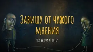 Завишу от чужого мнения. Что будем делать?