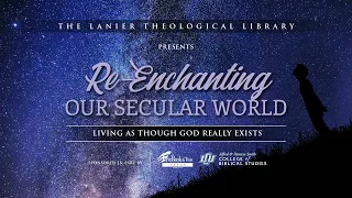 Re-Enchanting Our Secular World: Living as Though God Really Exists