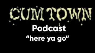 here ya go (7-30-2018) - Cum Town Premium (EP 97)