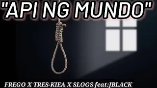 Api Ng Mundo - Frego ; Tres-kiea ; Slogs feat: JBlack