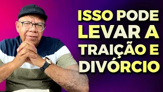 ESSA É A PRINCIPAL CAUSA DA TRAIÇÃO, BRIGAS E DIVÓRCIO NO CASAMENTO