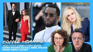 COFFEE MOANING Sean Diddy Combs STORY; Sacha Cohen Divorce DETAILS; Rebel Wilson SHAME; Mens Loafers