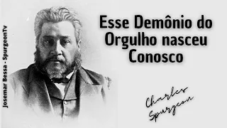 Esse Demônio do Orgulho "nasceu" Conosco | C. H. Spurgeon ( 1834 - 1892 )