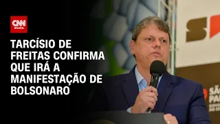 Tarcísio de Freitas confirma que irá a manifestação de Bolsonaro | CNN 360º