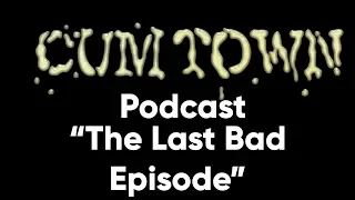 The Last Bad Episode (6-30-2019) - Cum Town Premium (EP 150)