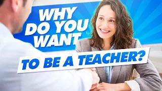 WHY DO YOU WANT TO BE A TEACHER? Teacher Interview Questions and Answers!