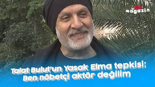 Talat Bulut'un Yasak Elma tepkisi: Ben nöbetçi aktör değilim