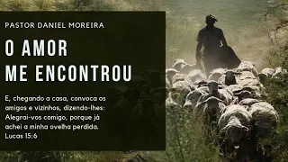 [Mensagem] O Amor Me Encontrou - Pr Daniel Moreira