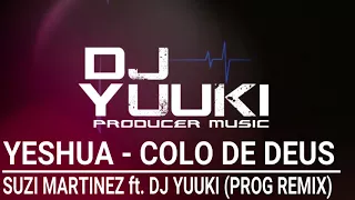 Yeshua Colo de Deus - Suzi Martinez ft DJ Yuuki (Prog Remix)