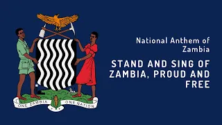 National Anthem of Zambia -  Stand and Sing of Zambia, Proud and Free (1973 - Present)