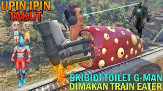 SKIBIDI TOILET G-MAN DIMAKAN TRAIN EATER, UPIN IPIN KABUR - GTA 5 BOCIL SULTAN