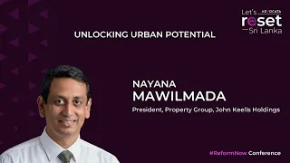 "Unlocking Urban Potential" by  Nayana Mawilmada President - Property Group JKH #ReformNow