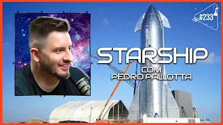 STARSHIP [COM PEDRO PALLOTTA] - Ciência Sem Fim #233