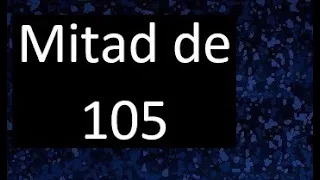 mitad de 105 , como hallar la mitad de un numero