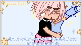 “How my ocs would react if you hugged them!” - Gacha Club