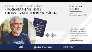 Презентація аудіокнижки Ярослава Грицака «Подолати минуле: Глобальна історія України»