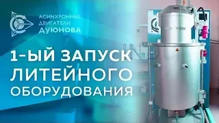 Рабочие будни - первый запуск литейного оборудования.