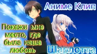 🌟АНИМЕ—1–КЛИП🌟 ▶ Шарлотта (Покажи мне место, где была наша любовь)