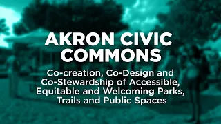 Akron Civic Commons: Accessible, Equitable and Welcoming Parks, Trails and Public Spaces