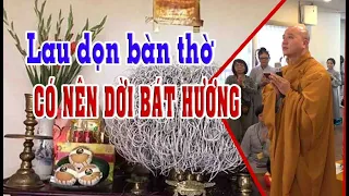 Lau dọn bàn thờ có nên đụng cham lư hương, làm sao cho đúng | Thầy Pháp Hòa