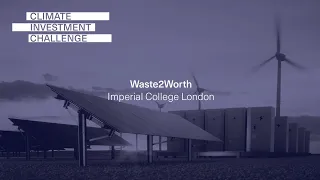 Climate Investment Challenge Finalist – Waste2Worth – Imperial College London