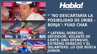 "NO DESCARTARÍA LA POSIBILIDAD DE URIBE - BORJA PARA JUNIOR": FUAD CHAR