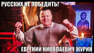 РУССКИХ НЕ ПОБЕДИТЬ! - ЕВГЕНИЙ НИКОЛАЕВИЧ ЖУРИН