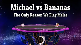 Michael vs Bananas - The Only Reason We Play Melee