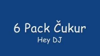 6 Pack Čukur - Hey Dj