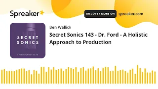 Secret Sonics 143 - Dr. Ford - A Holistic Approach to Production (part 7 of 10)