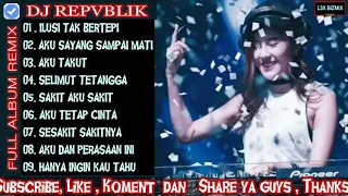 DJ ILUSI TAK BERTEPI VS AKU SAYANG SAMPAI MATI  REPVBLIK FULL ALBUM REMIX !!