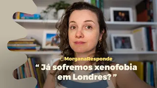 "Já sofremos xenofobia em Londres?"- Respondendo perguntas da caixinha