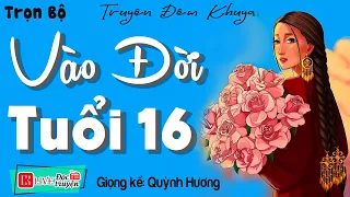 Nghe Truyện Thực Tế Hay: " VÀO ĐỜI TUỔI 16 "  FULL..Tiểu Thuyết Đêm Khuya Ngủ Cực Ngon 2023