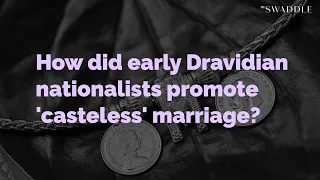 How Did Early Dravidian Nationalists Promote ‘Casteless’ Marriage?